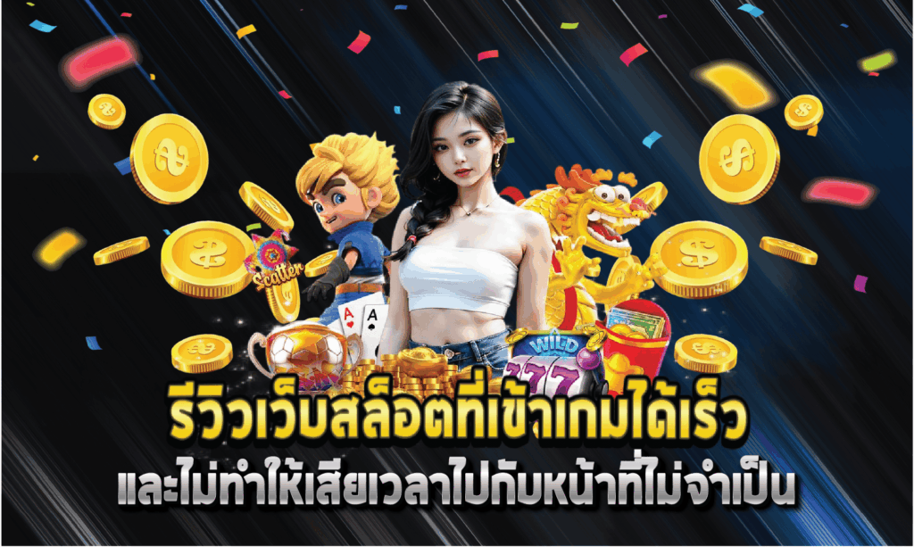 รีวิวเว็บสล็อตที่เข้าเกมได้เร็วและไม่ทำให้เสียเวลาไปกับหน้าที่ไม่จำเป็น